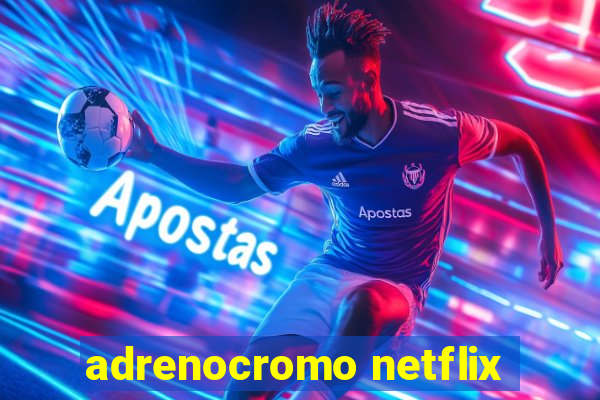 adrenocromo netflix